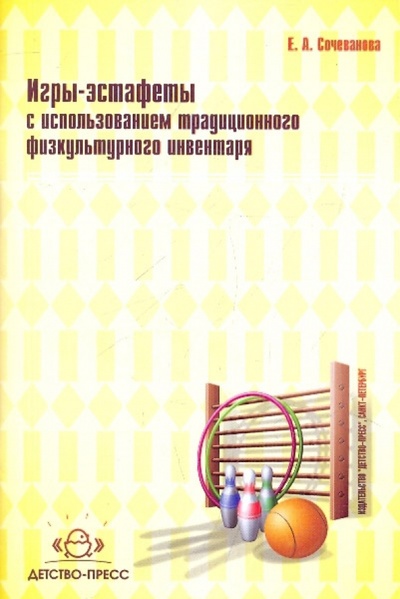 Книга: Игры-эстафеты с использованием традиционного физкультурного инвентаря (Сочеванова Елена Арнольдовна) ; Детство-Пресс, 2010 