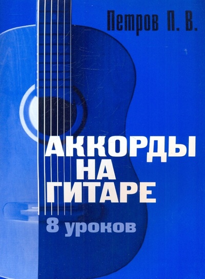 Книга: Аккорды на гитаре. 8 уроков (Петров Павел Владимирович) ; Деком, 2005 
