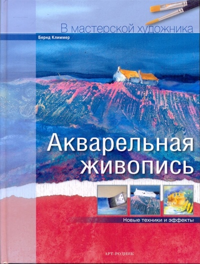 Книга: Акварельная живопись: Новые техники и эффекты (Климмер Бернд) ; Арт-родник, 2010 