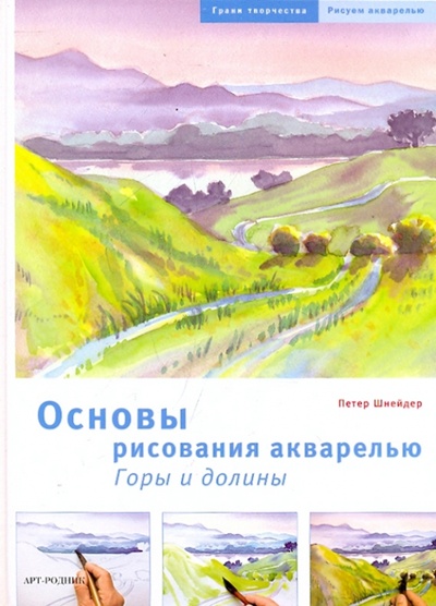 Книга: Основы рисования акварелью: Горы и долины (Шнейдер Петер) ; Арт-родник, 2010 