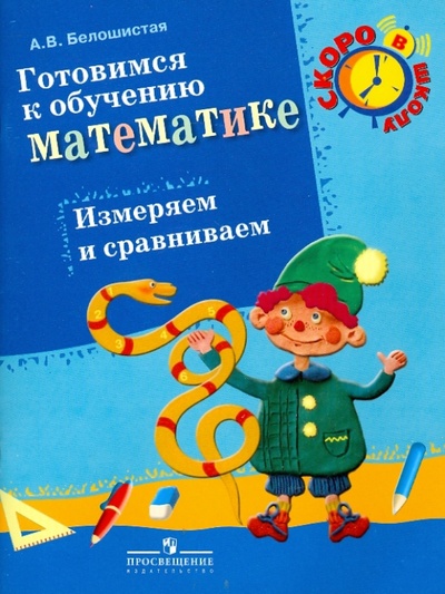 Книга: Готовимся к обучению математике. Измеряем и сравниваем: пособие для детей 6-7 лет (Белошистая Анна Витальевна) ; Просвещение, 2010 
