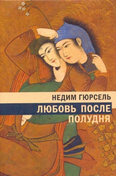 Книга: Любовь после полудня (Гюрсель Недим) ; ОГИ, 2010 