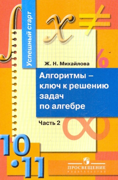 Книга: Алгоритмы - ключ к решению задач по алгебре. 10-11 классы. В 2 частях. Часть 2 (Михайлова Жанна Николаевна) ; Просвещение, 2009 