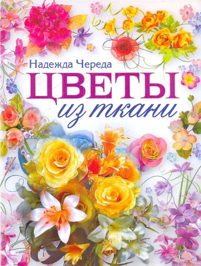 Книга: Цветы из ткани (Череда Надежда Сергеевна) ; АСТ-Пресс, 2013 