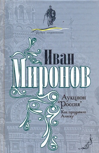 Книга: Аукцион "Россия". Как продавали Аляску (Миронов Иван Борисович) ; Алгоритм, 2010 