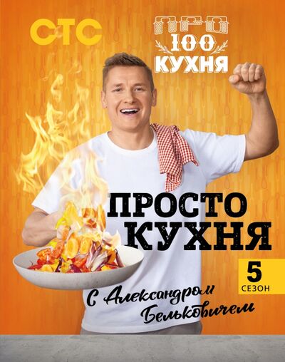 Книга: ПроСТО кухня с Александром Бельковичем. Пятый сезон (Белькович Александр) ; ХлебСоль, 2021 