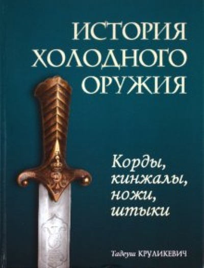 Книга: История холодного оружия. Корды, кинжалы, ножи (Круликевич Тадеуш) ; Феникс, 2010 