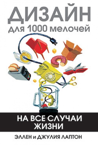 Книга: Дизайн для 1000 мелочей (Лаптон Эллен, Лаптон Джулия) ; Попурри, 2010 