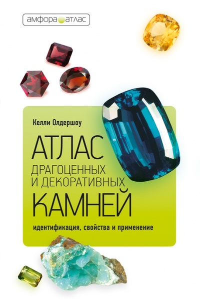 Книга: Атлас драгоценных и декоративных камней: Идентификация, свойства и применение (Олдершоу Келли) ; Амфора, 2010 