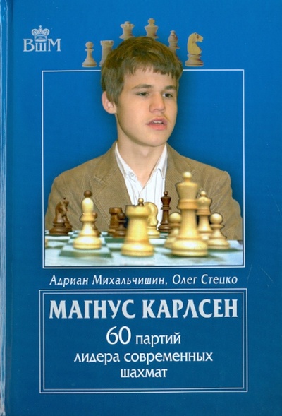 Книга: Магнус Карлсен. 60 партий лидера современных шахмат (Михальчишин Адриан, Стецко Олег Владимирович) ; Русский шахматный дом, 2012 