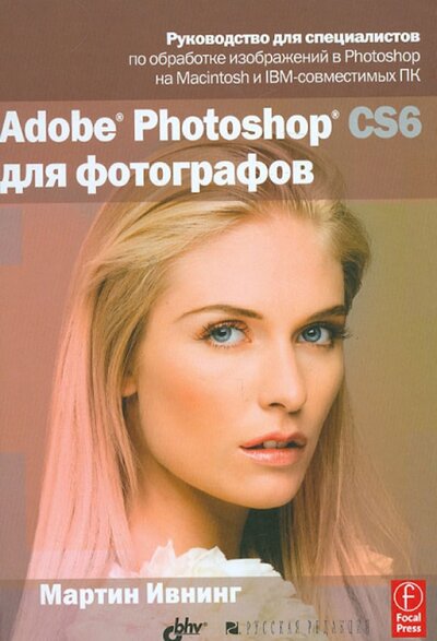 Книга: Adobe Photoshop CS6 для фотографов. Руководство для специалистов по обработке изображений в Photoshop на Macintosh и IBM-совместимых ПК (Ивнинг М.) ; Русская редакция, 2013 