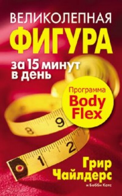 Книга: Великолепная фигура за 15 минут в день! Программа Body Flex (Чайлдерс Г., Катс Б.) ; Попурри, ООО, 2016 