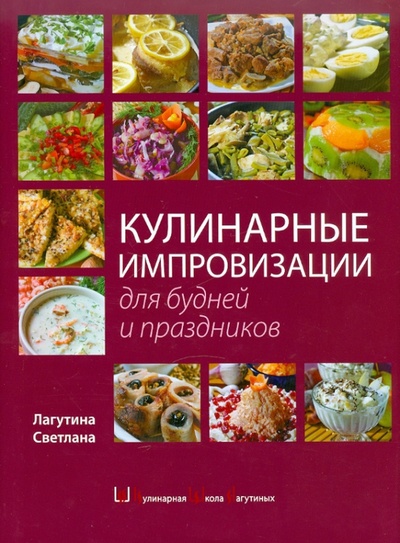 Книга: Кулинарные импровизации для будней и праздников (Лагутина Светлана Владимировна) ; Эксмо, 2009 