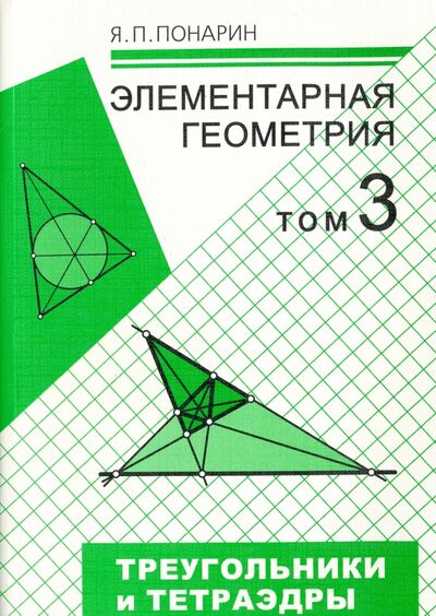 Книга: Элементарная геометрия. В 3-х томах. Том 3. Треугольники и тетраэдры (Понарин Яков Петрович) ; МЦНМО, 2018 