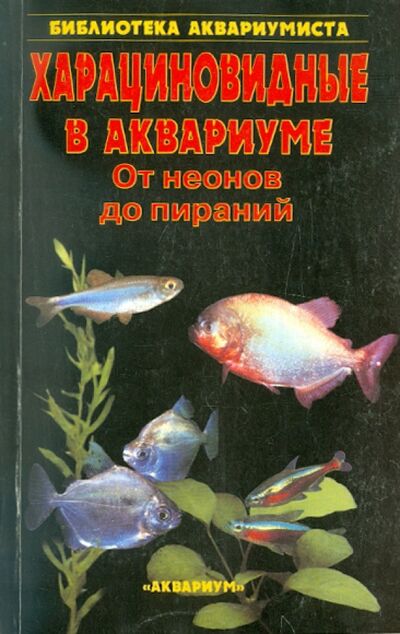 Книга: Харациновидные в аквариуме. От неонов до пираний (Кочетов Сергей Михайлович) ; Аквариум-Принт, 2006 