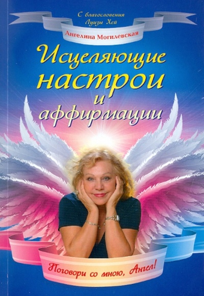 Книга: Исцеляющие настрои и аффирмации. Поговори со мной, Ангел! (Могилевская Ангелина Павловна) ; Питер, 2011 