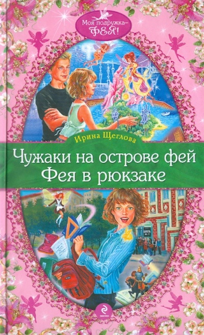 Книга: Чужаки на острове фей. Фея в рюкзаке (Щеглова Ирина Владимировна) ; Эксмо, 2011 