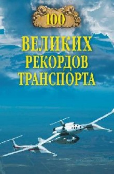 Книга: 100 великих рекордов транспорта (Зигуненко Станислав Николаевич) ; Вече, 2013 