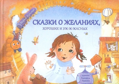 Книга: Сказки о желаниях, хороших и уж-ж-жасных (Кутовая Мария Сергеевна) ; Речь, 2015 