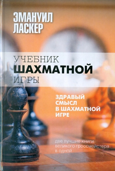 Книга: Учебник шахматной игры. Здравый смысл в шахматной игре (Ласкер Эмануил) ; АСТ, 2011 