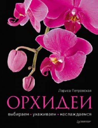 Книга: Орхидеи: выбираем, ухаживаем, наслаждаемся (Петровская Лариса Георгиевна) ; Питер, 2011 