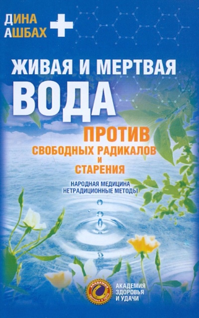 Книга: Живая и мертвая вода против свободных радикалов и старения (Ашбах Дина) ; АСТ, 2011 