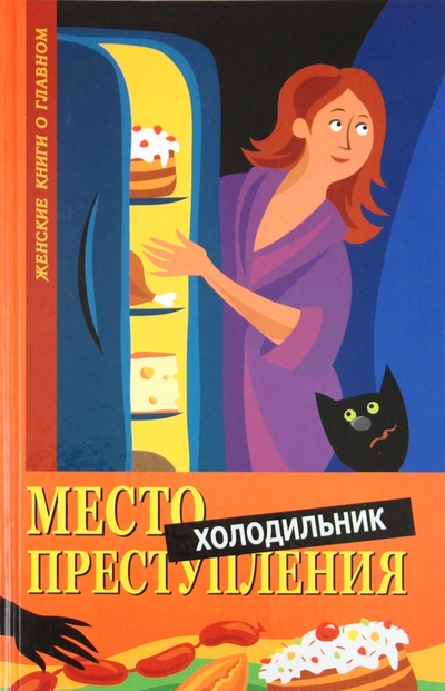 Книга: Место преступления - холодильник. Когда питание становится проблемой (Гекель Рината) ; Феникс, 2004 