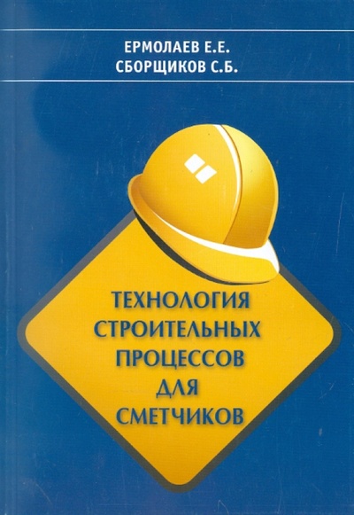 Книга: Технология строительных процессов для сметчиков (Ермолаев Е. Е., Сборщиков С. Б.) ; Стройинформиздат, 2011 