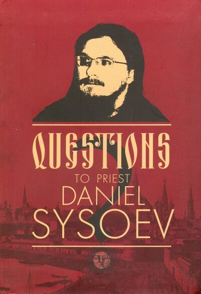 Книга: Questions to Priest Daniel Sysoev. На английском языке (Priest Daniel Sysoev) ; Daniel Sysoev Inc., 2016 