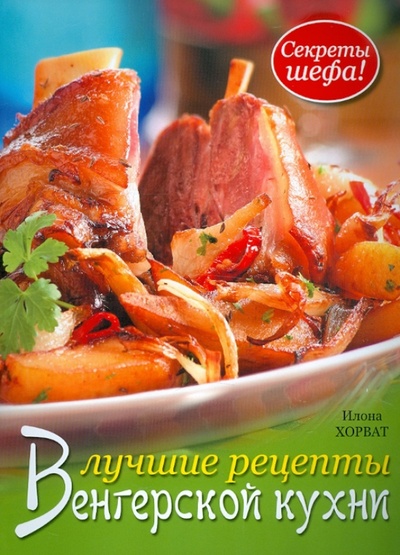 Книга: Лучшие рецепты венгерской кухни. Секреты шефа! (Хорват Илона) ; Контэнт, 2012 