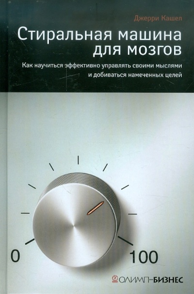Книга: Стиральная машина для мозгов. Как научиться эффективно управлять своими мыслями и добиваться целей (Кашел Джерри) ; Олимп-Бизнес, 2011 
