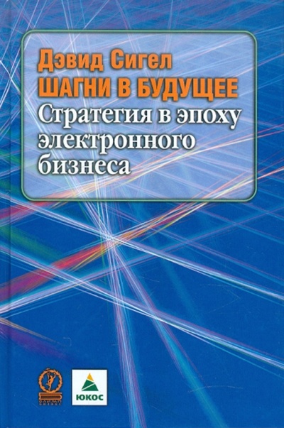 Книга: Шагни в будущее. Стратегия в эпоху электронного бизнеса (Сигел Дэвид) ; Олимп-Бизнес, 2001 