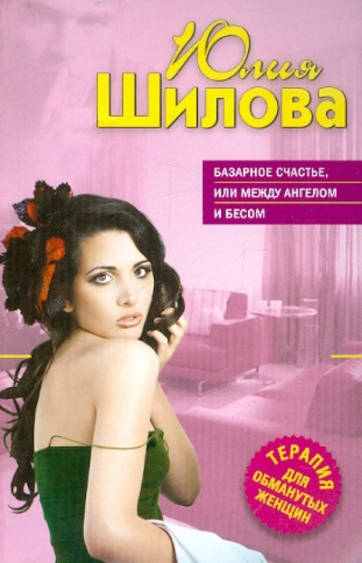 Книга: Базарное счастье, или Между ангелом и бесом (Шилова Юлия Витальевна) ; Эксмо-Пресс, 2012 