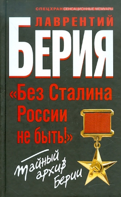 Книга: "Без Сталина России не быть! " Тайный архив Берии (Берия Лаврентий Павлович) ; Эксмо, 2012 
