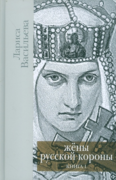 Книга: Жены русской короны. В 2 книгах. Книга 1 (Васильева Лариса Николаевна) ; Бослен, 2012 
