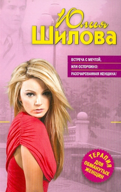 Книга: Встреча с мечтой, или Осторожно: разочарованная женщина! (Шилова Юлия Витальевна) ; Эксмо-Пресс, 2012 