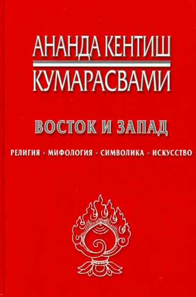 Книга: Восток и Запад. Религия, мифология, символика, искусство (Кумарасвами Ананда) ; Беловодье, 2018 