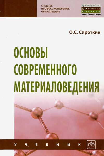 Книга: Основы современного материаловедения. Учебник (Сироткин Олег Семенович) ; ИНФРА-М, 2020 