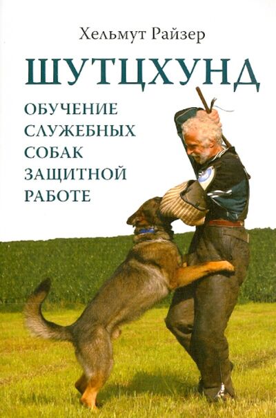 Книга: Шутцхунд. Обучение служебных собак защитной работе (Райзер Хельмут) ; Гонзо, 2014 