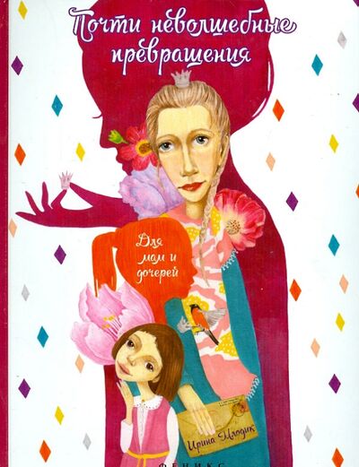 Книга: Почти неволшебные превращения. Книга для мам и дочерей (Млодик Ирина Юрьевна) ; Феникс-Премьер, 2015 