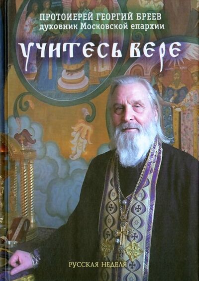Книга: Учитесь вере (Протоиерей Георгий Бреев) ; Русская неделя, 2016 
