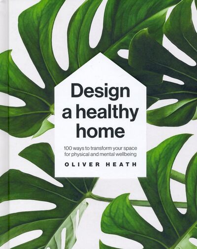 Design A Healthy Home. 100 Ways to Transform Your Space for Physical and Mental Wellbeing Dorling Kindersley 