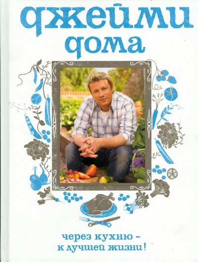 Книга: Джейми дома. Через кухню - к лучшей жизни! (Оливер Джейми) ; Кукбукс, 2011 