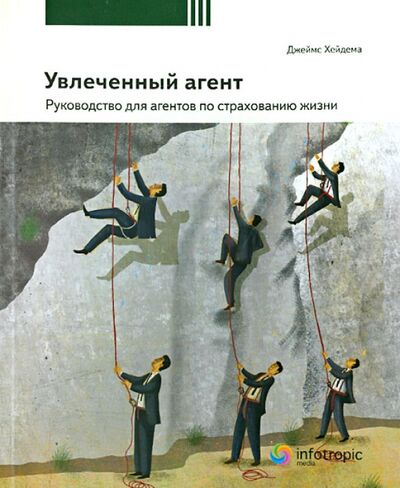 Книга: Увлеченный агент: руководство для агентов по страхованию жизни (Хейдема Джеймс М.) ; Инфотропик, 2012 