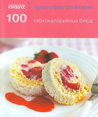Книга: 100 низкокалорийных блюд (Тяжлова Ю., Доброхотова А. (ред.)) ; Кукбукс, 2014 