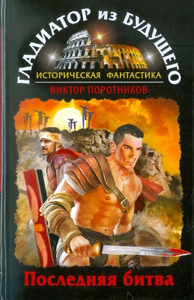 Книга: Гладиатор из будущего. Последняя битва (Поротников Виктор Петрович) ; Эксмо, 2011 