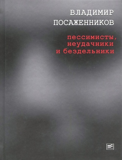 Книга: Пессимисты, неудачники и бездельники (Посаженников Владимир) ; Время, 2012 