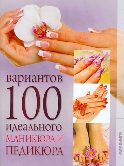 Книга: 100 вариантов идеального маникюра и педикюра (Бойко Елена Анатольевна) ; Мир книги, 2012 