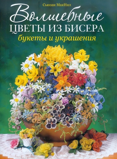 Книга: Волшебные цветы из бисера. Букеты и украшения (Макнил Сьюзан) ; Контэнт, 2012 