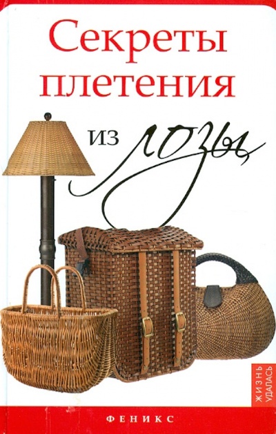 Книга: Секреты плетения из лозы (Ханников Александр Александрович) ; Феникс, 2012 